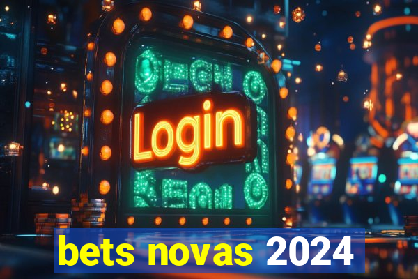 bets novas 2024